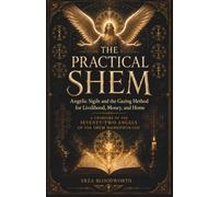 The Practical Shem: Angelic Sigils and the Gazing Method for Livelihood, Money, and Home: A Grimoire of the Seventy-Two Angels of the Shem HaMephorash