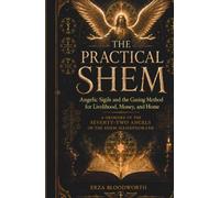 The Practical Shem: Angelic Sigils and the Gazing Method for Livelihood, Money, and Home: A Grimoire of the Seventy-Two Angels of the Shem HaMephorash