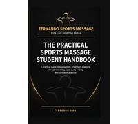 The Practical Sports Massage Student Handbook: A practical guide to assessment, treatment planning, clinical reasoning, case study writing, and confident practice