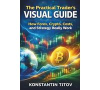 The Practical Trader’s Visual Guide: How Forex, Crypto, Costs, and Strategy Really Work: 2 (Forex Trading Foundations & Rulebooks)