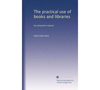 The practical use of books and libraries: An elementary manual