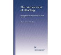 The practical value of ethnology: Delivered at South place institute on March 17, 1921