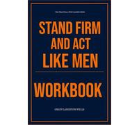 The Practical View Gained From Stand Firm and Act Like Men Workbook: How to Ruthlessly Apply Joby Martin’s Biblical Manhood in Real Life