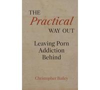 The Practical Way Out: Leaving Porn Addiction Behind