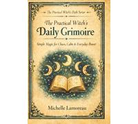 The Practical Witch's Daily Grimoire: Simple Magic for Chaos, Calm & Everyday Power (The Practical Witch's Path Series)