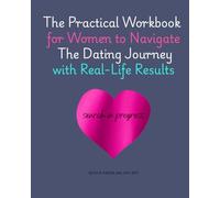 The Practical Workbook for Women to Navigate The Dating Journey with Real-Life Results