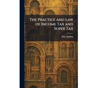 The Practice and Law of Income Tax and Super Tax