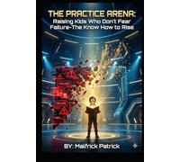 THE PRACTICE ARENA: Raising Kids Who Don’t Fear Failure-The Know How to Rise