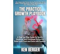 The Practice Growth Playbook: A Step-By-Step Guide for Sports Medicine & Concierge Doctors to Build Local Trust and Grow With Purpose