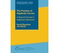 The Practice of Algebraic Curves: A Second Course in Algebraic Geometry: 250 (Graduate Studies in Mathematics)