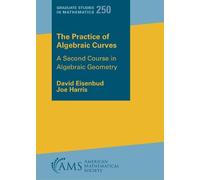 The Practice of Algebraic Curves: A Second Course in Algebraic Geometry: 250 (Graduate Studies in Mathematics)