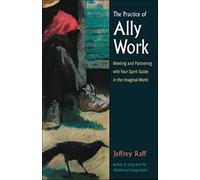 The Practice of Ally Work: Meeting and Partnering with Your Spirit Guide in the Imaginal World (Jung on the Hudson Books)