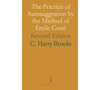 The Practice of Autosuggestion by the Method of Emile Coué: Revised Edition