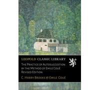 The Practice of Autosuggestion by the Method of Emile Coué. Revised Edition