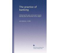 The practice of banking: Embracing the cases at law and in equity bearing upon all branches of the subject (Volume 2)