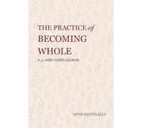 The Practice of Becoming Whole: A 52-Week Guided Journal