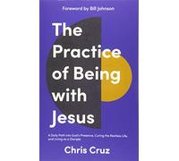 The Practice of Being with Jesus: A Daily Path into God's Presence, Curing the Restless Life, and Living as a Disciple