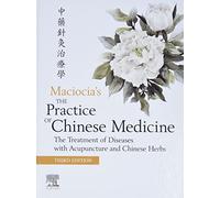 The Practice of Chinese Medicine: The Treatment of Diseases with Acupuncture and Chinese Herbs