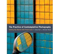 The Practice of Contemplative Photography: Seeing the World with Fresh Eyes
