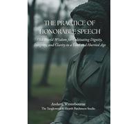 The Practice of Honorable Speech: Old-World Wisdom for Cultivating Dignity, Integrity, and Clarity in a Loud and Hurried Age (The Quiet Virtues Series)