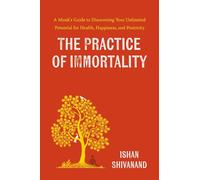 The Practice of Immortality: A Monk’s Guide to Discovering Your Unlimited Potential for Health, Happiness, and Positivity