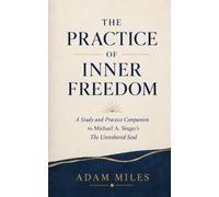 The Practice of Inner Freedom: A Study and Practice Companion to Michael A. Singer’s The Untethered Soul
