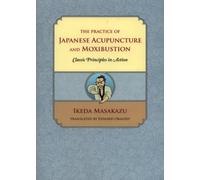 The Practice of Japanese Acupuncture And Moxibustion: Classic Principles In Action