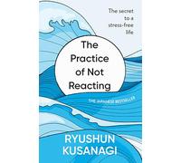 The Practice of Not Reacting: The secret to a stress-free life