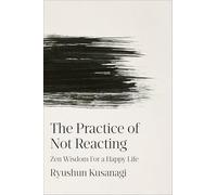 The Practice of Not Reacting: Zen Wisdom for a Happy Life