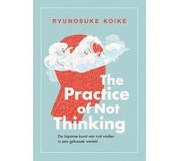 The practice of not thinking: De Japanse kunst van rust vinden in een gehaaste wereld