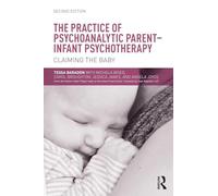 The Practice of Psychoanalytic Parent-Infant Psychotherapy: Claiming the Baby