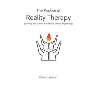 The Practice of Reality Therapy: Helping others with Choice Theory Psychology