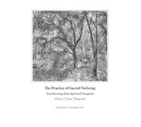 The Practice of Sacred Noticing: How to Transform Your Spiritual Footprint (Noticing the Sacred)