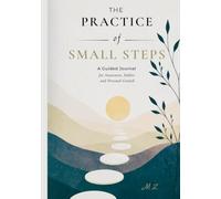 The Practice of Small Steps: A 12-Month Guided Journal for Awareness, Habits and Personal Growth