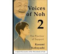 The Practice of Support: A Quiet Introduction to Noh Practice from Within and Without (Voices of Noh)