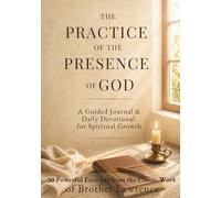 The Practice of the Presence of God | A Guided Journal & Daily Devotional for Spiritual Growth: 30 Powerful Excerpts from the Classic Work of Brother Lawrence