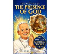 The Practice of the Presence of God (Annotated): Pope Leo XIV's Spiritual Secret - Adapted for Kids 9-12