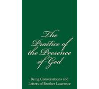 The Practice of the Presence of God: Being Conversations and Letters of Brother Lawrence