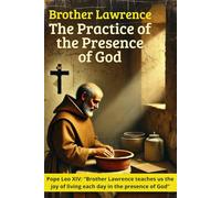 The Practice of the Presence of God - Brother Lawrence: A Christian Devotional Companion with the Complete Classic Text, Contemporary Commentary, and Simple Daily Practices in Everyday Life