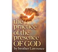 The Practice of the Presence of God: Illustrated Collector’s Edition: The Complete Text Faithfully Modernized for Today’s Reader - with Brother Lawrence’s Letters, Conversations & Spiritual Maxims