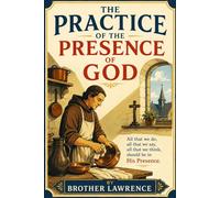 The Practice of the Presence of God in Large Print : The Timeless Christian Spiritual Masterpiece by Brother Lawrence of the Resurrection - Complete ... with Sacred Conversations and Letters .