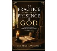 The Practice of the Presence of God: Simple Conversation With The One Who Is Always With Us