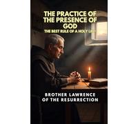 The Practice of the Presence of God: The Best Rule of a Holy Life
