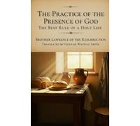 THE PRACTICE OF THE PRESENCE OF GOD: The Best Rule of a Holy Life