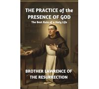 The Practice of the Presence of God: The Best Rule of a Holy Life