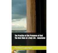 The Practice of the Presence of God The Best Rule of a Holy Life - Annotated