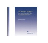 The Practice of Typography: Correct Composition a Treatise On Spelling, Abbreviations, the Compounding and Division of Words, the Proper Use of Figures and Nummerals,