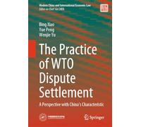 The Practice of WTO Dispute Settlement: A Perspective with China's Characteristic (Modern China and International Economic Law)
