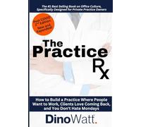 The Practice Rx: Second Edition: How to Build a Practice where People Want to Work, Clients Love Coming Back, and You Don't Hate Mondays