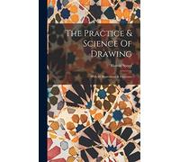 The Practice & Science Of Drawing: With 93 Illustrations & Diagrams